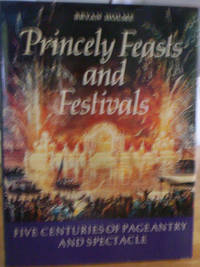 Princely Feasts and Festivals Five Centuries of Pageantry and Spectacle by Bryan Holme - Hardcover - 1988 - from gypsyhandmades (SKU: biblio61)