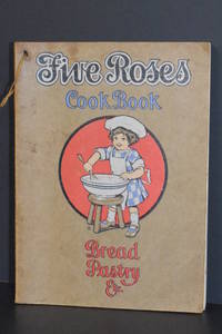 Five Roses Cook Book Being a Manual of Good Recipes Carefully Chosen from the Contributions of Over Two Thousand Successful Users of Five Roses Flour Throughout Canada by Canadian Housewives and Lake of the Woods Staff - 1915