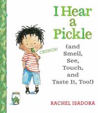 I Hear a Pickle : And Smell, See, Touch, and Taste It, Too!