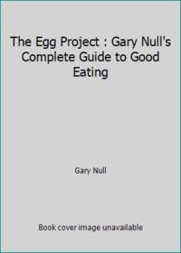 The Egg Project: Gary Null's Complete Guide to Good Eating