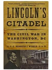 Lincoln's Citadel: The Civil War in Washington, D.C