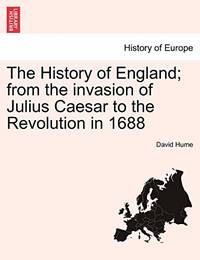 The History of England; From the Invasion of Julius Caesar to the Revolution in 1688