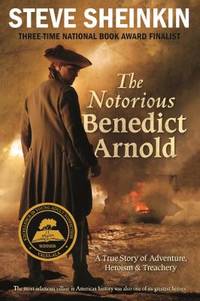 The Notorious Benedict Arnold : A True Story of Adventure, Heroism and Treachery