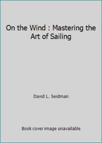 On the Wind : Mastering the Art of Sailing