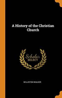 A History of the Christian Church by Williston Walker