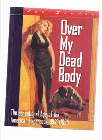 Over My Dead Body: The Sensational Age of the American Paperpack 1945-1955 -by lee Server ( Vinatge PB History / Cover Art &amp; Artists -Genres ( Murder Mystery / juvenile Delinquents / Drug Novels, etc) by Server, Lee - 1994