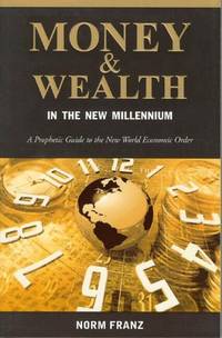 Money and Wealth in the New Millennium: A Prophetic Guide to the New World Economic Order