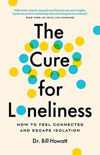 The Cure for Loneliness: How to Feel Connected and Escape Isolation (Break Through)