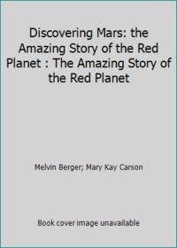 Discovering Mars: the Amazing Story of the Red Planet : The Amazing Story of the Red Planet