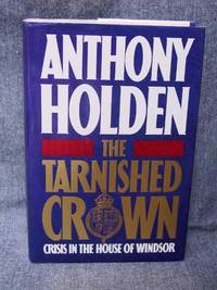 Tarnished Crown Crisis in the House of Windsor, The by Holden, Anthony - 1993