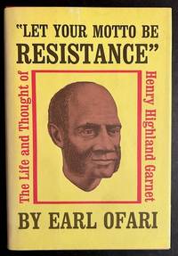 Let Your Motto Be Resistance": The Life and Thought of Henry Highland Garnet