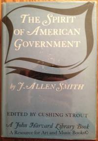 The Spirit of American Government - A Study of the Constituition: Its Origin, Influence and...