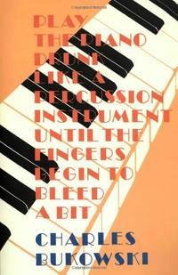 Play the Piano: Bukowski's 1970s Poetry?Gambling, Booze, Love, and the Struggle to Mature