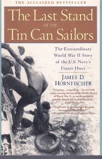 THE LAST STAND OF THE TIN CAN SAILORS The Extraordinary World War II Story  of the U. S. Navy&#039;s Finest Hour by Hornfischer, James D - 2005