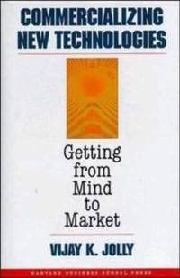 Commercializing New Technologies : Getting from Mind to Market