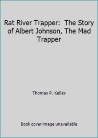 Rat River Trapper: The Story of Albert Johnson The Mad Trapper