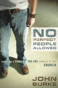 No Perfect People Allowed : Creating a Come as You Are Culture in the Church