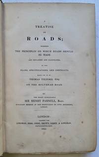 A Treatise on Roads; Wherein the Principles on Which Roads Should Be Made Are Explained and Illustrated, by the Plans, Specifications and Contracts Made Use of by Thomas Telford, Esq. on the Holyhead Road