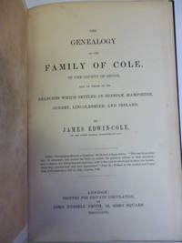 image of The Genealogy of the Family of Cole, of the County of Devon, and of Those of Its Branches Which Settled in Suffolk, Hampshire, Surrey, Lincolnshire, and Ireland