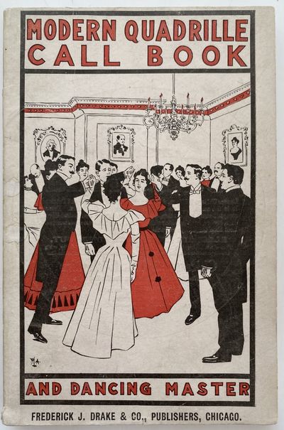 Complete Quadrille Call Book and Dancing Master, Containing a Full List of Calls for All the Latest Square Dances, Including Many of the Old Ones, with Measures of Time and Steps Required. Also a Complete Instructor and Guide to Every Known Round Dance, Figures for the German, Etiquette of the Ballroom, Etc.; Cover title: Modern Quadrille Call Book and Dancing Master