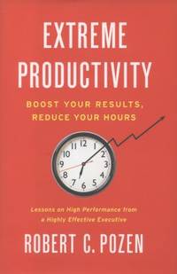 Extreme Productivity : Boost Your Results, Reduce Your Hours