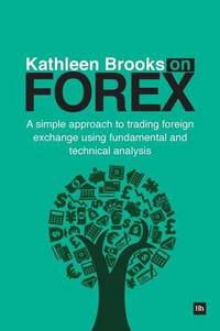 Kathleen Brooks on Forex: A simple approach to trading foreign exchange using fundamental and...