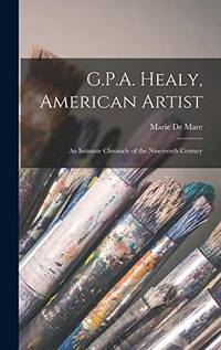 G.P.A. Healy, American Artist; an Intimate Chronicle of the Nineteenth Century [