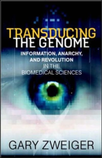 Transducing The Genome Information, Anarchy, and Revolution in the Biomedical Sciences
