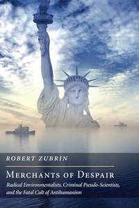 Merchants of Despair : Radical Environmentalists, Criminal Pseudo-Scientists, and the Fatal Cult...
