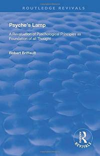 Psyche's Lamp: A Revaluation of Pyschological Principles as Foundation of All Thought by Robert Briffault
