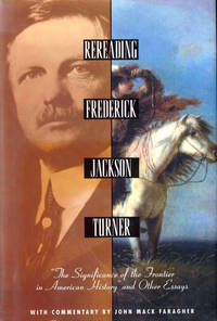 Rereading Frederick Jackson Turner: The Significance of the Frontier in American History and Other Essays by Faragher, John Mack - 1994