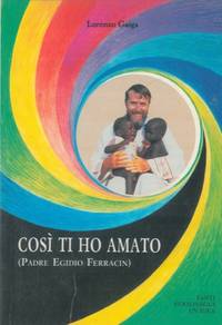 Così ti ho amato. Vocazione e martirio del missionario comboniano Padre Egidio Ferracin (per gli...