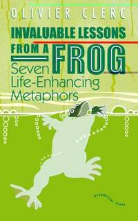Invaluable Lessons from a Frog : Seven Life-Enhancing Metaphors