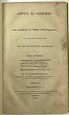 ADVICE TO MOTHERS, ON THE SUBJECT OF THEIR OWN HEALTH; AND ON THE MEANS OF PROMOTING THE HEALTH, STRENGTH, AND BEAUTY OF THEIR OFFSPRING. BY WILLIAM BUCHAN, M. D. FELLOW OF THE ROYAL COLLEGE OF PHYSICIANS, AND AUTHOR OF "DOMESTIC MEDICINE.