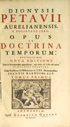 Dionysii Petavii Aurelianensis, e Societate Jesu, Opus de doctrina temporum...Nova editione notis & emendationibus quamplurimis, quas manu sua codici adscripserat Dionysius Petavius. Cum praefatione et dissertatione de LXX. Hebdomadibus Joannis Harduini