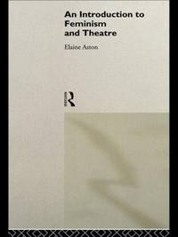 An Introduction to Feminism and Theatre by Aston, Elaine - 1994