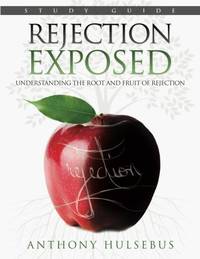 Rejection Exposed Workbook: Understanding the Root and Fruit of Rejection