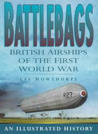 Battlebags: British Airships of the First World War - An Illustrated History