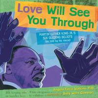 Love Will See You Through : Martin Luther King Jr. 's Six Guiding Beliefs (as Told by His Niece)
