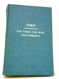 Ford: The Times the Man The Company