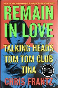 REMAIN IN LOVE (UK Hardcover 1st. - Signed by Chris Frantz of Talking Heads) by FRANTZ, CHRIS - 2020