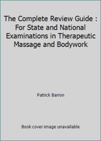 The Complete Review Guide : For State and National Examinations in Therapeutic Massage and Bodywork