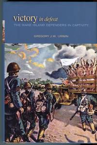 Victory in Defeat: The Wake Island Defenders in Captivity by Urwin, Gregory J.W - 2010