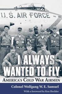 I Always Wanted to Fly: America&acirc;s Cold War Airmen