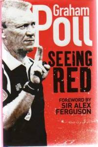 Seeing Red (SIGNED COPY) by Graham Poll - Signed First Edition - 2007 - from YesterYear Books (SKU: 040974)