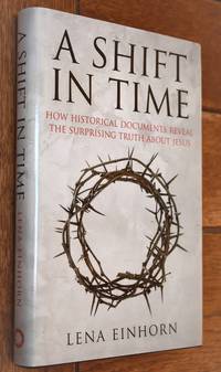 image of A SHIFT IN TIME How Historical Documents Reveal The Surprising Truth About Jesus