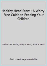 Healthy Head Start : A Worry-Free Guide to Feeding Your Children