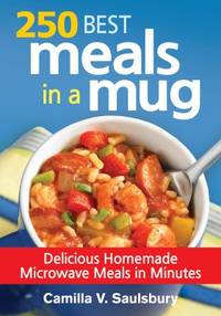 250 Best Meals in a Mug : Delicious Homemade Microwave Meals in Minutes