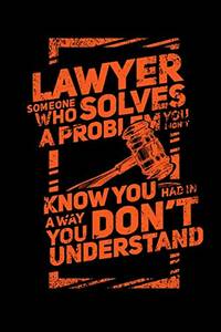 Lawyer Someone Who Solves A Problem You Didn't Know You Had In A way You don't Unterstand: 120...