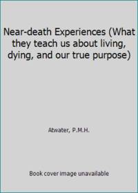 image of Near-death Experiences (What they teach us about living, dying, and our true purpose)